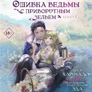 Ошибка ведьмы с приворотным зельем. Книга 1 - Харунадон