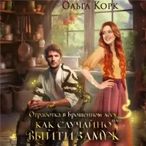 Брошенный лес 1. Отработка в Брошенном лесу, или Как случайно выйти замуж - Ольга Корк