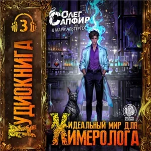 Идеальный мир для Химеролога. Книга 3 - Олег Сапфир, Марк Альтергот