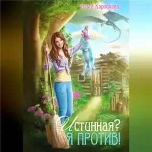 Параллельные миры 5. Истинная? Я против! - Ольга Коробкова